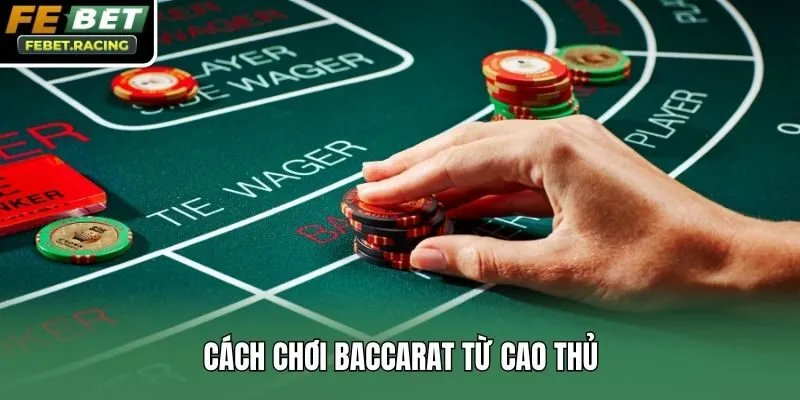 Cách chơi Baccarat từ cao thủ