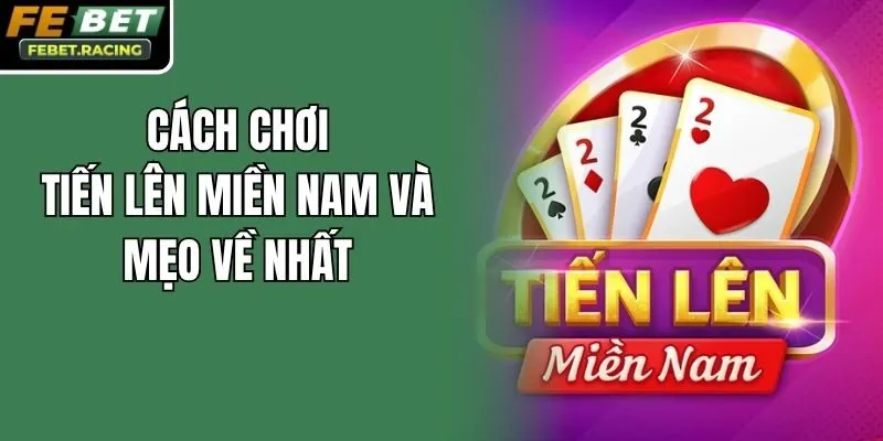 Cách Chơi Tiến Lên Miền Nam Và Mẹo Về Nhất