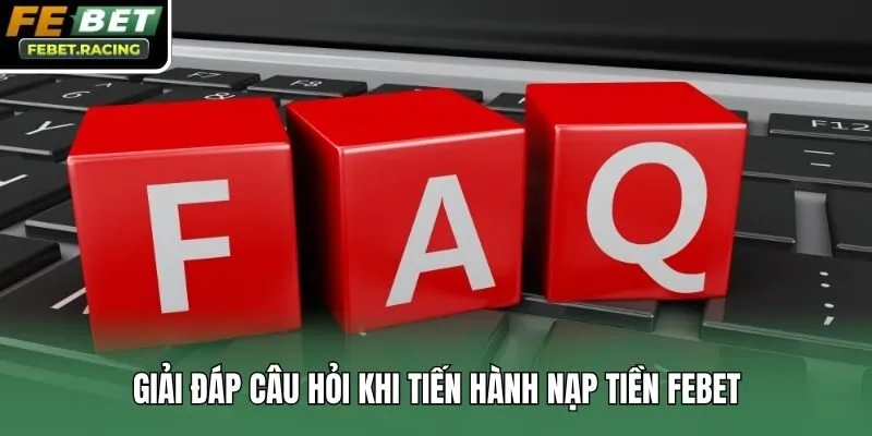 Giải đáp câu hỏi khi tiến hành nạp tiền Febet