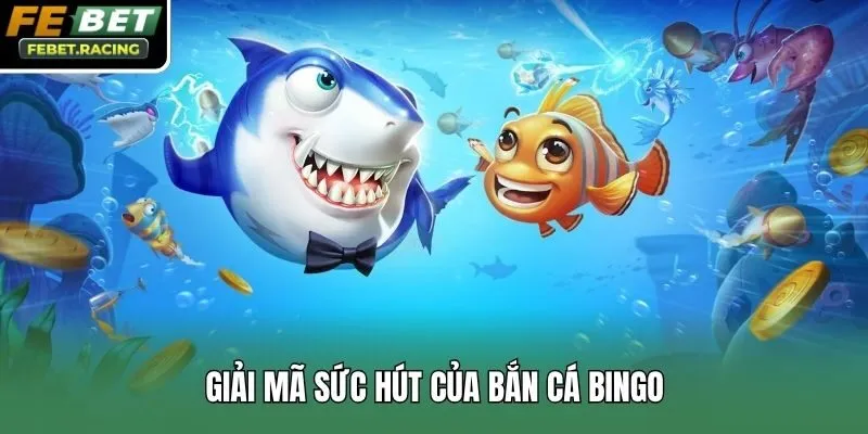 Giải mã sức hút của bắn cá bingo
