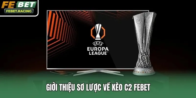 Giới thiệu sơ lược về kèo C2 Febet