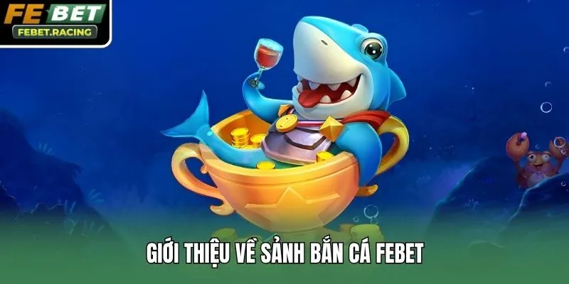 Giới thiệu về sảnh bắn cá Febet