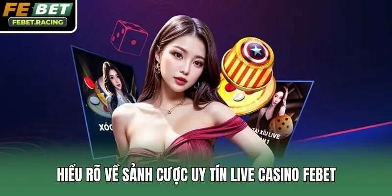 Hiểu rõ về sảnh cược uy tín live casino Febet
