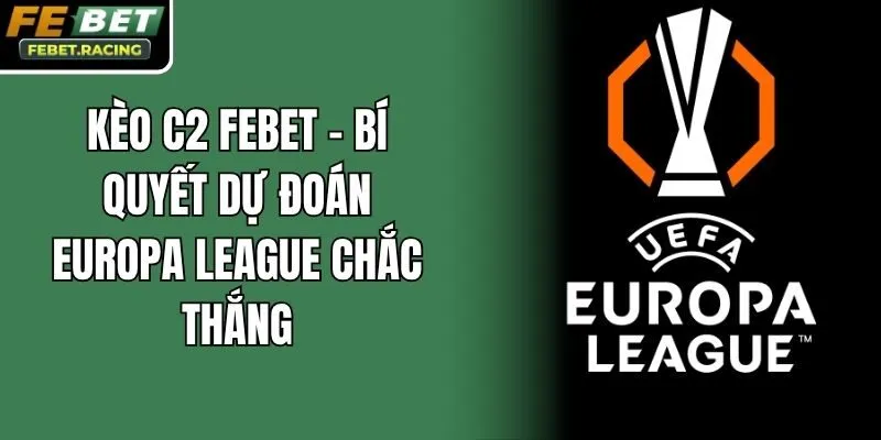 Kèo C2 Febet - Bí Quyết Dự Đoán Europa League Chắc Thắng