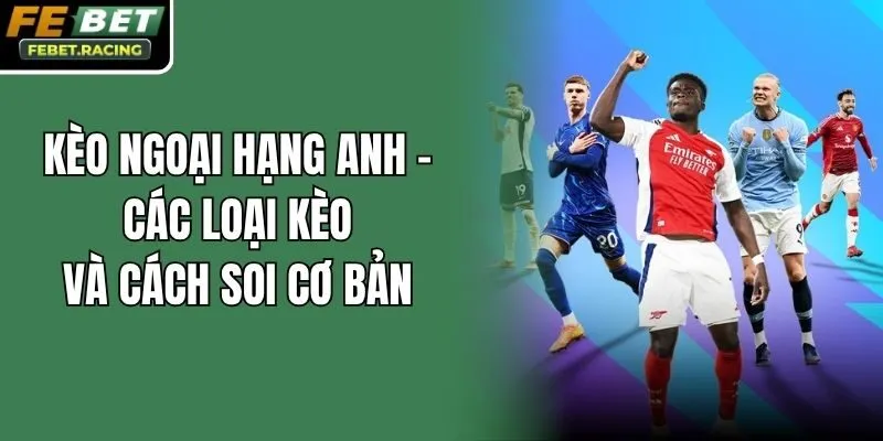 Kèo Ngoại Hạng Anh - Các Loại Kèo Và Cách Soi Cơ Bản