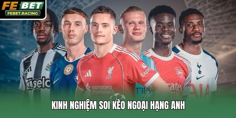 Kinh nghiệm soi kèo ngoại hạng Anh
