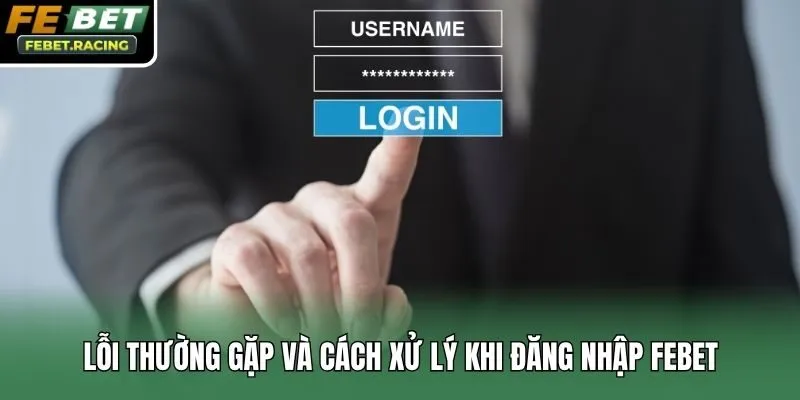 Lỗi thường gặp và cách xử lý khi đăng nhập Febet