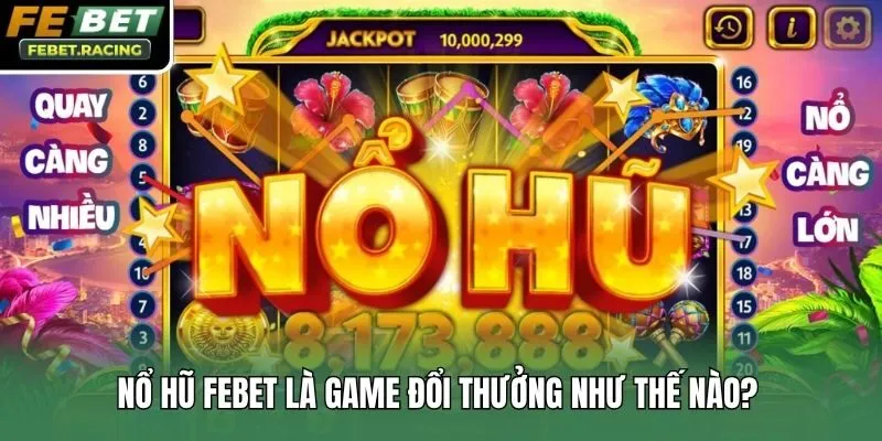Nổ hũ Febet là game đổi thưởng như thế nào?