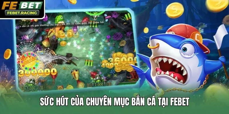 Sức hút của chuyên mục bắn cá tại Febet
