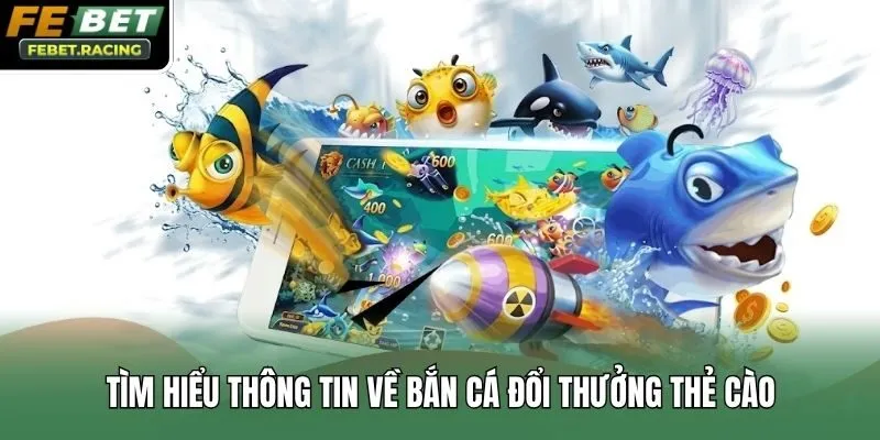 Tìm hiểu thông tin về bắn cá đổi thưởng thẻ cào